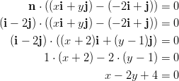       n ⋅ ((xi + yj) − (− 2i + j)) = 0  (i − 2j) ⋅ ((xi + yj) − (− 2i + j)) = 0   (i − 2j) ⋅ ((x + 2)i + (y − 1)j) = 0           1 ⋅ (x + 2) − 2 ⋅ (y − 1) = 0                      x − 2y + 4 = 0       