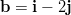 b = i − 2j  
