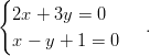 {   2x + 3y = 0     .   x − y + 1 = 0  