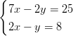 {   7x − 2y = 25   2x − y = 8  
