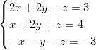 ( | 2x + 2y − z =  3 { | x + 2y + z = 4 ( − x − y − z = − 3  