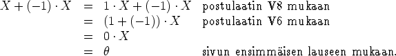 X+(- 1) .X   =  1 .X  + (- 1) .X  postulaatin V8 mukaan
          =  (1 + (- 1)) .X    postulaatin V6 mukaan

          =  0 .X
          =  h                 sivun ensimm  isen lauseen mukaan.
