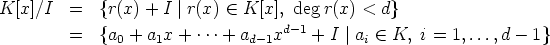 K[x]/I  =   {r(x) + I| r(x)  (-  K[x], deg r(x) <  d}
     =   {a0 + a1x + ...+ ad-1xd- 1 + I |ai  (-  K, i = 1,..., d- 1}
