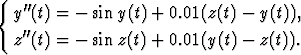 {
  y''(t) = - siny(t) + 0.01(z(t)- y(t)),
    ''
  z  (t) = - sinz(t) + 0.01(y(t)- z(t)).