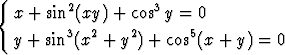 {
  x + sin2(xy) + cos3y = 0
         3  2    2      5
  y + sin (x +  y ) + cos (x + y) = 0