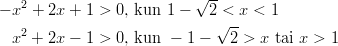    2                       √ -- − x  + 2x + 1 > 0, kun 1 −   2 <-x <  1   x2 + 2x − 1 > 0, kun  − 1 − √ 2 > x tai x > 1       