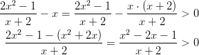 2x2 − 1        2x2 − 1   x ⋅ (x + 2) --------− x =  --------− ---------- > 0  x +22       2  x + 2    2  x + 2  2x--−-1-−-(x--+-2x)-=  x-−--2x-−-1-> 0         x + 2              x + 2       