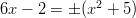 6x − 2 = ± (x2 + 5)  