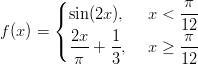        (        { sin(2x),   x < -π- f(x) =                  12        ( 2x- + 1,   x ≥  π--           π    3         12  