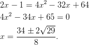 2x − 1 = 4x2 − 32x + 64 4x2 − 34x + 65 = 0           √ ---     34-±-2--29- x =      8     .       