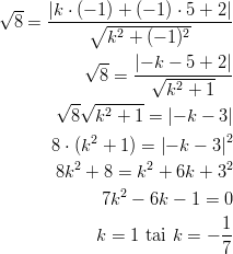√ --   8 = |k-⋅ (−∘ 1-) +-(−-1) ⋅ 5-+-2|               k2 + (− 1)2            √ --  |− k − 5 + 2|              8 = --√----------        √ -√ -------  k2 + 1          8  k2 + 1 = |− k − 3|                             2        8 ⋅ (k2 + 1) = |− k − 3|        8k2 + 8 = k2 + 6k + 32                2              7k  − 6k − 1 = 0                             1             k = 1 tai k = − --                             7       