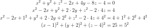                 x2 + y2 + z2 − 2x + 4y − 8z − 4 = 0               x2 − 2x + y2 + 2 ⋅ 2y + z2 − 2 ⋅ 4z = 4  2         2    2            2   2            2        2    2   2 x  − 2x + 1  + y +  2 ⋅ 2y + 2 + z − 2 ⋅ 4z + 4 = 4 + 1 +  2 + 4                   (x − 1)2 + (y + 2)2 + (z − 4)2 = 25 = 52       