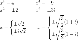 x4 = 4          x4 = − 9 x2 = ±2         x2 = ±3i                      (   ∘ --     {   √ --         ||     3-       ±   2          { ±   2 (1 + i) x =      √--     x = |   ∘ 3-       ±i  2          |( ±   --(1 − i)                            2       