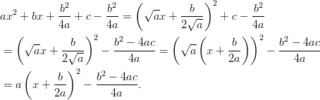              2        2    (√ --        )2         2 ax2 +  bx + b--+ c − b--=     ax +  -b√---  + c − -b-             4a       4a             2  a         4a    ( √ --     b  )2    b2 − 4ac   (√ --(     b ) )2    b2 − 4ac  =     ax +  -√---  −  --------=     a   x + ---    −  --------              2  a        4a                  2a          4a      (      b )2   b2 − 4ac  = a   x + ---   − --------.            2a         4a       