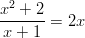 x2 + 2 -------=  2x  x + 1  