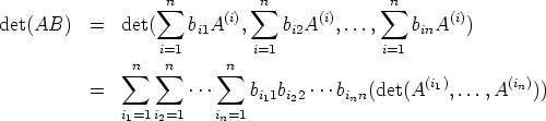                   sum n         sum n            sum  n
det(AB)   =   det(    bi1A(i),   bi2A(i),...,    binA(i))
                 i=1        i=1            i=1
              sum n  sum n     sum n
         =           ...    b  b   ...b  (det(A(i1),...,A(in)))
                             i11 i22     inn
             i1=1 i2=1    in=1
