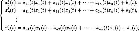 x'(t) = a11(t)x1(t) + a12(t)x2(t) + ...+ a1n(t)xn(t) + b1(t),
 1'
{x2(t) = a21(t)x1(t) + a22(t)x2(t) + ...+ a2n(t)xn(t) + b2(t),
    ..
    .
x'n(t) = an1(t)x1(t) + an2(t)x2(t) + ...+ ann(t)xn(t) + bn(t),