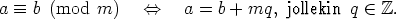 a  =_  b (mod m)    <==>    a = b + mq, jollekin q  (-  Z.
