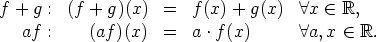 f + g : (f + g)(x)  =   f(x) + g(x)   A x  (-  R,

   af :    (af )(x)  =   a .f(x)       A a, x  (-  R.
