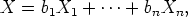 X =  b1X1 + ...+  bnXn,
