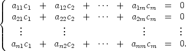    a11c1  +   a12c2  +   ...  +  a1mcm   =   0
{  a21c1  +   a22c2  +   ...  +  a2mcm   =   0
     ..          ..                  ..        ..
     .          .                  .        .
   an1c1  +   an2c2 +   ...  +  anmcm   =   0.
