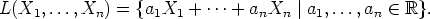 L(X1, ...,Xn) =  {a1X1 + ...+  anXn  |a1,...,an  (-  R}.
