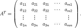       (                          )
         a11  a21  a31  ...  am1
         a    a    a    ...  a
AT  =      12.    22.    32.        m.2    .
           ..    ..    ..        ..
         a1n  a2n  a3n  ...  amn
