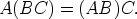 A(BC)  =  (AB)C.
