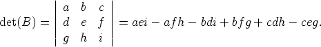           |         |
          | a  b  c |
det(B)  = || d  e  f || = aei - af h-  bdi + bf g + cdh - ceg.
          ||         ||
            g  h  i
