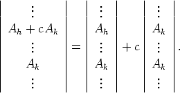 |           |   |    |    |    |
||     ...     ||   || ...  ||    ||  ... ||
|| A  + cA   ||   ||A   ||    || A  ||
|  h  .   k |   | .h |    |  k. |
||     ..     ||=  || ..  ||+ c ||  .. ||.
||    Ak     ||   ||Ak  ||    || Ak ||
|     .     |   | .  |    |  . |
|     ..     |   | ..  |    |  .. |

