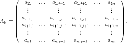       (                                           )
          a11   ...   a1,j-1    a1,j+1   ...   a1n
           ...            ...        ...            ...
         a      ...  a        a        ... a
Aij =     i-1,1        i-1,j-1   i-1,j+1        i- 1,n  .
         ai+1,1  ...  ai+1,j-1  ai+1,j+1  ... ai+1,n
           ...            ...        ...            ...

          an1   ...   an,j-1    an,j+1   ...  ann
