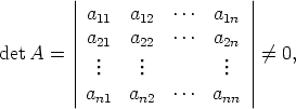          ||a    a    ...  a   ||
         ||  11    12        1n ||
det A =  |a21  a22  ...  a2n |/=  0,
         ||  ...   ...         ...  ||
         ||a    a    ...  a   ||
           n1   n2        nn
