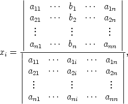      |                       |
     | a    ...  b  ...  a   |
     ||  11        1       1n ||
     || a21  ...  b2 ...  a2n ||
     |  ...        ...        ...  |
     || a    ...  b  ...  a   ||
xi = |--n1-------n--------nn--|,
     || a11  ... a1i  ... a1n  ||
     | a21  ... a2i  ... a2n  |
     ||  .        .         .  ||
     ||  ..        ..         ..  ||
     | an1  ... ani  ... ann  |
