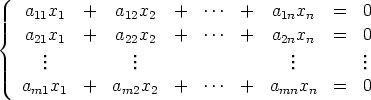    a11x1  +   a12x2  +   ...  +   a1nxn  =   0
{  a21x1  +   a22x2  +   ...  +   a2nxn  =   0
     ..          ..                   ..        ..
     .          .                   .        .
   am1x1  +   am2x2  +   ...  +  amnxn   =   0
