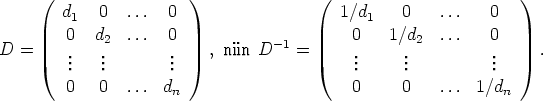   (                 )               (                        )
     d1  0  ...   0                    1/d1    0   ...    0
     0   d  ...   0                     0    1/d   ...    0
D=    .   .2       .    , niin D -1 =     .     .2         .     .
     ..   ..        ..                      ..     ..          ..
     0   0  ...  dn                     0      0   ...  1/dn
