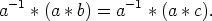 a- 1 * (a * b) = a-1 * (a *c).
