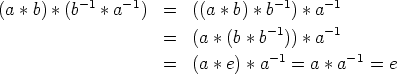 (a * b) * (b-1 * a- 1) = ((a * b) * b-1) * a-1
                    =   (a * (b * b-1)) * a-1
                                 - 1       -1
                    =   (a * e) * a = a * a   = e
