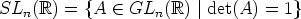 SLn(R)  = {A   (-  GLn(R) |det(A)  = 1}
