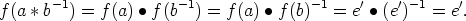 f (a * b-1) = f(a) • f (b- 1) = f(a) • f(b)-1 = e'• (e')-1 = e'.
