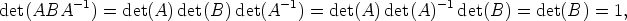  -1                        - 1                 -1
det(ABA  ) = det(A) det(B) det(A  ) = det(A) det(A)   det(B)  = det(B) =  1,
