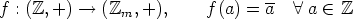                                  --
f : (Z,+) --> (Zm, +),     f (a) = a   A  a  (-  Z
