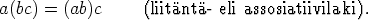 a(bc) = (ab)c    (liitnt- eli assosiatiivilaki).
