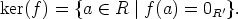 ker(f ) = {a  (-  R |f (a) = 0R'}.
