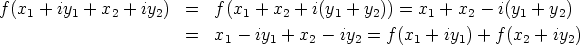 f(x1+iy1 + x2 + iy2) =   f(x1 + x2 + i(y1 + y2)) = x1 + x2 - i(y1 + y2)
                 =   x1 - iy1 + x2-  iy2 = f (x1 + iy1) + f(x2 + iy2)
