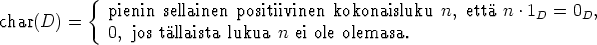     { pienin sellainen positiivinen kokonaisluku  n, ett n .1  =  0 ,
char(D)=                                                         D     D
      0, jos t llaista lukua n ei ole olemasa.
