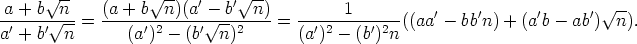  V~         V~ --        V~ --
a+bn   (a-+-b--n)(a'---b'-n)-   ------1------    '    '       '     ' V~ --
a'+b' V~ n=     (a')2 - (b' V~ n)2     =  (a')2 - (b')2n ((aa - bb n) + (a b - ab ) n).
