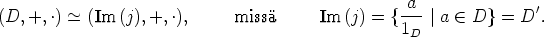 (D,+, .) - ~  (Im  (j),+, .),     miss     Im (j) = { a--|a  (-  D}=  D'.
                                               1D
