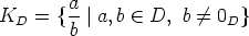         a
KD  =  {b-|a, b  (-  D, b /= 0D}
