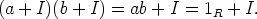 (a + I)(b + I) = ab + I = 1R + I.
