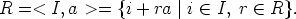 R = < I, a >= {i + ra |i  (-  I, r  (-  R}.
